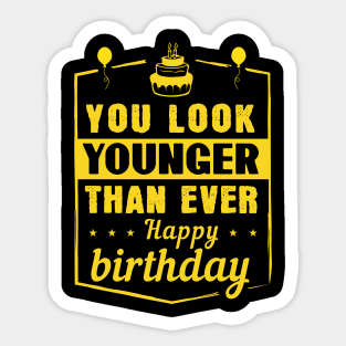 You look younger than ever! Happy birthday Sticker